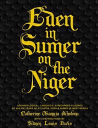 Icon image Eden in Sumer on the Niger: Archaeological, Linguistic, and Genetic Evidence of 450,000 Years of Atlantis, Eden and Sumer in West Africa