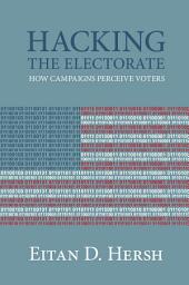 Icon image Hacking the Electorate: How Campaigns Perceive Voters