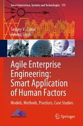 Icon image Agile Enterprise Engineering: Smart Application of Human Factors: Models, Methods, Practices, Case Studies