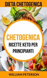 Icon image Chetogenica: Ricette keto per principianti (Dieta Chetogenica)