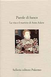 Icon image Parole di fuoco: La vita e il martirio di Anne Askew