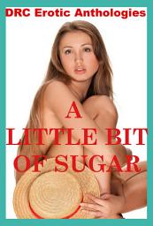 Icon image A Little Bit of Sugar: Five Erotic Romance Short Stories