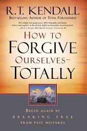 Icon image How To Forgive Ourselves Totally: Begin Again by Breaking Free from Past Mistakes