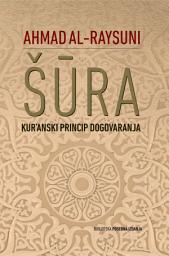 Icon image Bosnian: Al-Shura: ŠŪRA - KUR'ANSKI PRINCIP DOGOVARANJA (The Qur’anic Principle of Consultation)