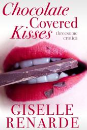 Icon image Chocolate Covered Kisses: Threesome Erotica