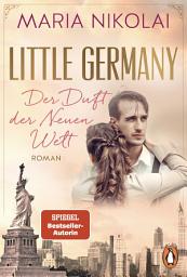 Icon image Little Germany - Der Duft der Neuen Welt: Roman. Die neue berührende Familiensaga der Bestsellerautorin