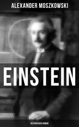 Icon image Einstein: Historischer Roman: Einblicke in seine Gedankenwelt - Biografie eines Jahrhundertgenies