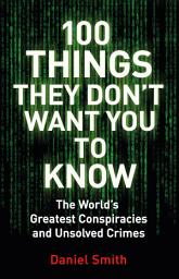 Icon image 100 Things They Don't Want You To Know: Conspiracies, mysteries and unsolved crimes