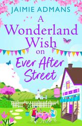 Icon image A Wonderland Wish on Ever After Street: A warmhearted, whimsical romance from Jaimie Admans