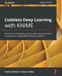 Icon image Codeless Deep Learning with KNIME: Build, train, and deploy various deep neural network architectures using KNIME Analytics Platform