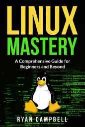 Icon image Linux Mastery: A Comprehensive Guide for Beginners and Beyond