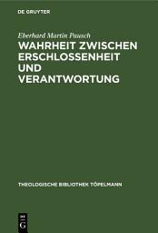 Icon image Wahrheit zwischen Erschlossenheit und Verantwortung: Die Rezeption und Transformation der Wahrheitskonzeption Martin Heideggers in der Theologie Rudolf Bultmanns