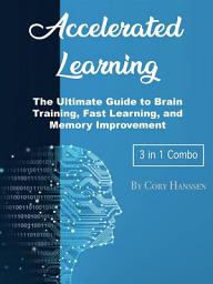 Icon image Accelerated Learning: The Ultimate Guide to Brain Training, Fast Learning, and Memory Improvement