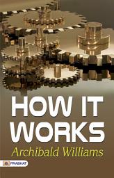 Icon image How It Works: Bestseller Book by Archibald Williams: How it Works