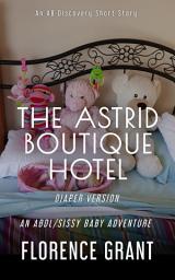 Icon image The Astrid Boutique Hotel (Diaper Version): An ABDL/LGBTQ/Sissy baby story