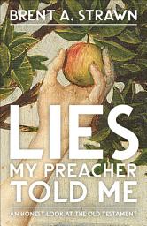 Icon image Lies My Preacher Told Me: An Honest Look at the Old Testament