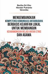 Icon image Mengembangkan Kompetensi Komunikasi Antarbudaya berbasis Kearifan Lokal untuk Membangun Keharmonisan Relasi Antar Etnis dan Agama