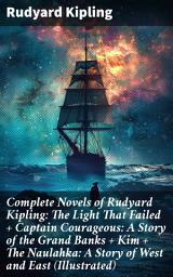 Icon image Complete Novels of Rudyard Kipling: The Light That Failed + Captain Courageous: A Story of the Grand Banks + Kim + The Naulahka: A Story of West and East (Illustrated)