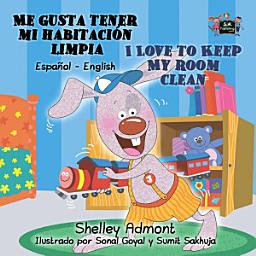 Icon image Me gusta tener mi habitación limpia I Love to Keep My Room Clean: Spanish English Bilingual Book for Kids