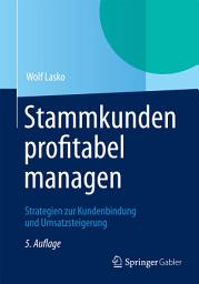 Icon image Stammkunden profitabel managen: Strategien zur Kundenbindung und Umsatzsteigerung, Ausgabe 5