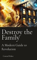 Icon image Destroy the Family: A Modern Guide to Revolution