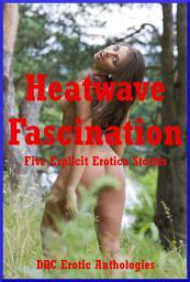 Icon image Heatwave Fascination: Five Explicit Erotica Stories