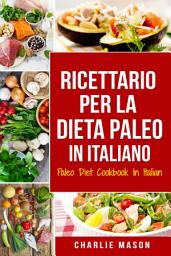 Icon image Ricettario per la Dieta Paleo In Italiano/Paleo Diet Cookbook In Italian: Una Guida Rapida alle Deliziose Ricette Paleo