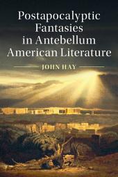 Icon image Postapocalyptic Fantasies in Antebellum American Literature