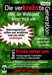 Icon image Die verKREBSte Generation - Hilfe, der Wohlstand bringt mich um!: Krebs unter uns - krebserregende Chemikalien und Gifte in Lebensmitteln