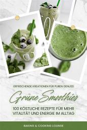 Icon image Grüne Smoothies: 100 köstliche Rezepte für mehr Vitalität und Energie im Alltag (Erfrischende Kreationen für puren Genuss)