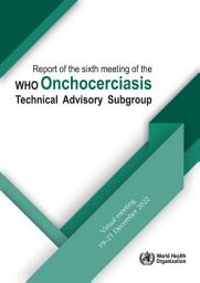 Icon image Report of the sixth meeting of the WHO Onchocerciasis Technical Advisory Subgroup: virtual meeting, 19-21 December 2022