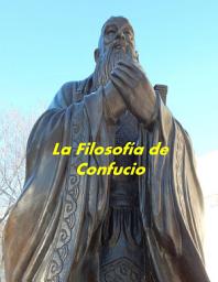 Icon image La Filosofía de Confucio: Sabiduría antigua para el mundo moderno