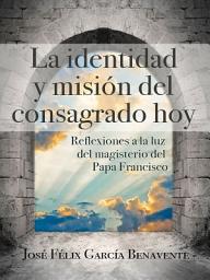 Icon image La identidad y misión del consagrado hoy: Reflexiones a la luz del magisterio del Papa Francisco