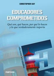 Icon image Educadores comprometidos: Qué son, qué hacen, por qué lo hacen y lo que verdaderamente importa