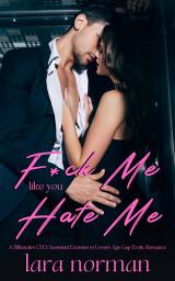 Icon image F*ck Me Like You Hate Me: A Billionaire CEO/Assistant Enemies to Lovers Age Gap Erotic Romance