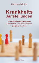 Icon image Krankheitsaufstellungen: Wie Familienaufstellungen Krankheiten und ihre Ursachen sichtbar machen