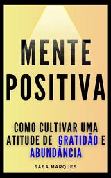 Icon image Mente Positiva, Vida Positiva: Como Cultivar uma atitude de Gratidão e Abundância