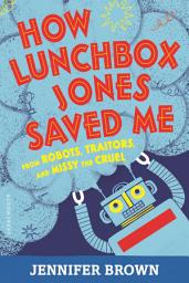 Icon image How Lunchbox Jones Saved Me from Robots, Traitors, and Missy the Cruel