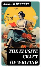 Icon image The Elusive Craft of Writing: How to Become an Author, The Truth about an Author, Literary Taste: How to Form It & The Author's Craft