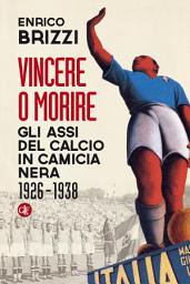 Icon image Vincere o morire: Gli assi del calcio in camicia nera 1926-1938