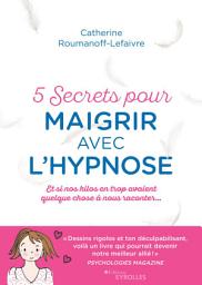 Icon image 5 secrets pour maigrir avec l'hypnose: Et si nos kilos avaient quelque chose à nous raconter..., Édition 2