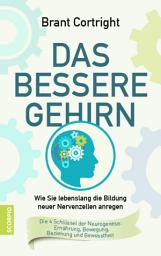 Icon image Das bessere Gehirn: Wie Sie lebenslang die Bildung neuer Nervenzellen anregen. Die 4 Schlüssel der Neurogenese: Ernährung, Bewegung, Beziehung und Bewusstheit