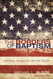 Icon image The Borders of Baptism: Identities, Allegiances, and the Church