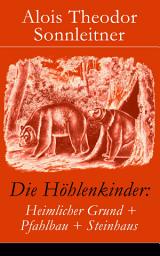 Icon image Die Höhlenkinder: Heimlicher Grund + Pfahlbau + Steinhaus: Alle 3 Bände: Die Höhlenkinder im Heimlichen Grund + Die Höhlenkinder im Pfahlbau + Die Höhlenkinder im Steinhaus