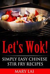 Icon image Let's Wok!: Simple Easy Chinese Stir-Fry Recipes