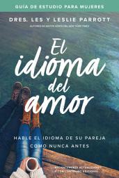 Icon image El idioma del amor: guía de estudio para mujeres: Hable el idioma de su pareja como nunca antes