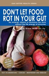 Icon image Don't Let Food Rot In Your Gut: No Vitamin, Mineral & Hormone Can Work Without The Life Energy of Enzymes