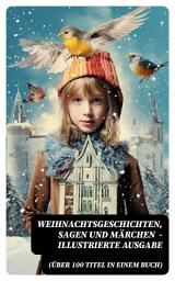 Icon image Weihnachtsgeschichten, Sagen und Märchen (Über 100 Titel in einem Buch) - Illustrierte Ausgabe