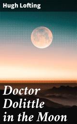 Icon image Doctor Dolittle in the Moon: A Fantastic Journey to the Moon with Talking Animals