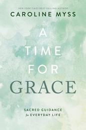 Icon image A Time for Grace: Sacred Guidance for Everyday Life